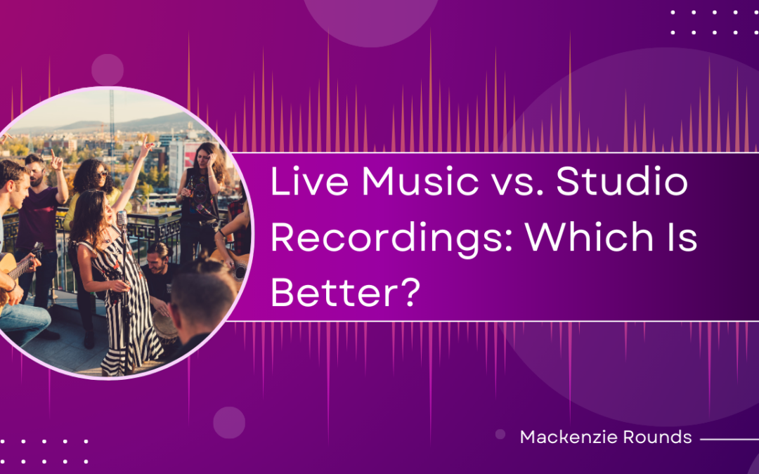 Live Music vs. Studio Recordings: Which Is Better?